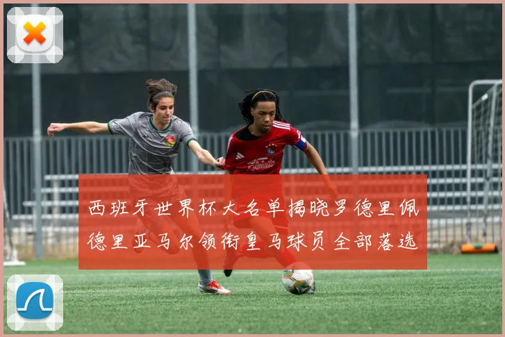 西班牙世界杯大名单揭晓罗德里佩德里亚马尔领衔皇马球员全部落选