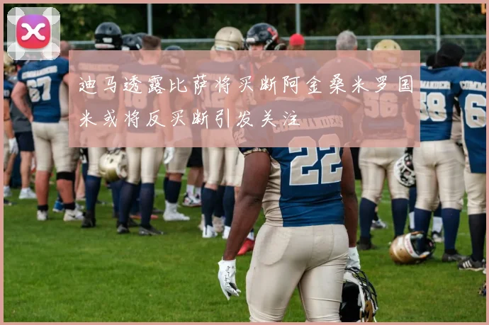 迪马透露比萨将买断阿金桑米罗国米或将反买断引发关注