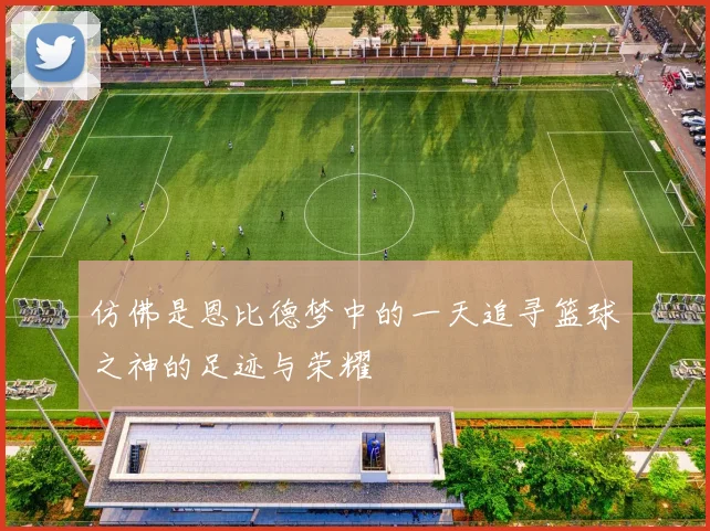 仿佛是恩比德梦中的一天追寻篮球之神的足迹与荣耀